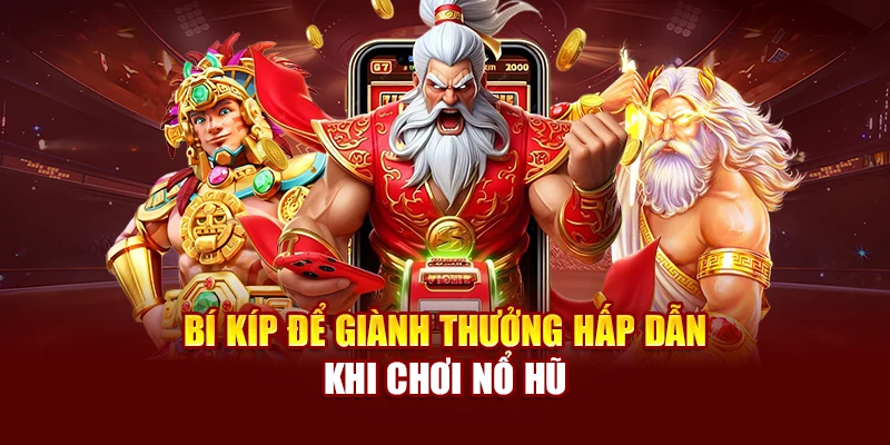 Bí kíp để giành thưởng hấp dẫn khi chơi nổ hũ