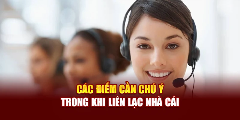 Các điểm cần chú ý trong khi liên lạc nhà cái