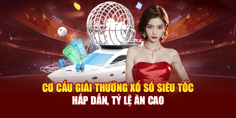 Cơ cấu giải thưởng Xổ số siêu tốc hấp dẫn, tỷ lệ ăn cao