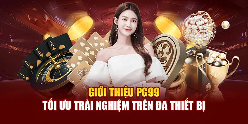Giới thiệu PG99 - Tối ưu trải nghiệm trên đa thiết bị
