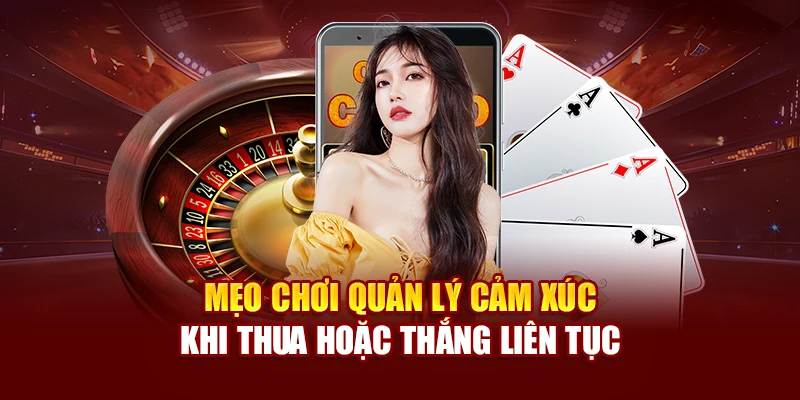 Mẹo chơi quản lý cảm xúc khi thua hoặc thắng liên tục
