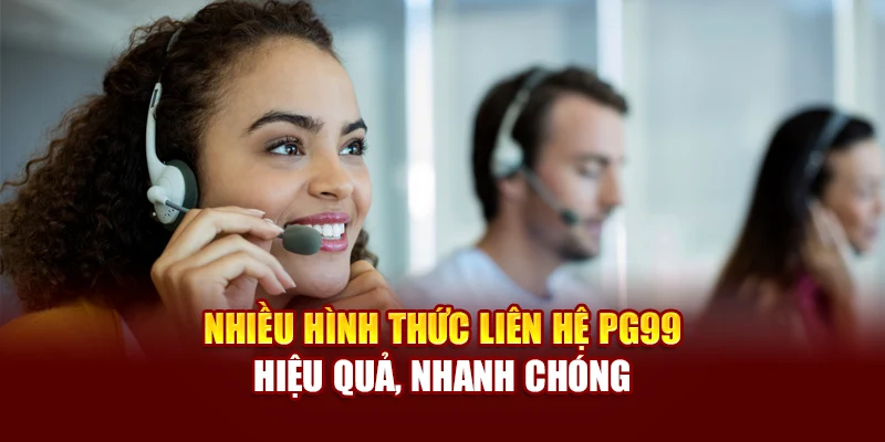 Nhiều hình thức liên hệ PG99 hiệu quả, nhanh chóng