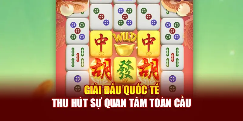 Giải đấu quốc tế thu hút sự quan tâm toàn cầu
