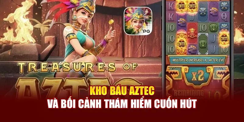 Kho báu AZTEC và bối cảnh thám hiểm cuốn hút
