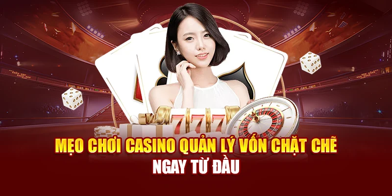 Mẹo chơi casino quản lý vốn chặt chẽ ngay từ đầu