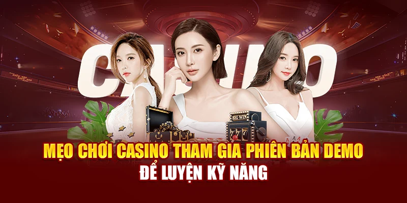 Mẹo chơi casino tham gia phiên bản demo để luyện kỹ năng