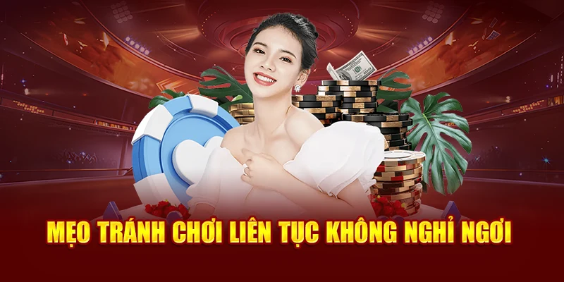 Mẹo tránh chơi liên tục không nghỉ ngơi