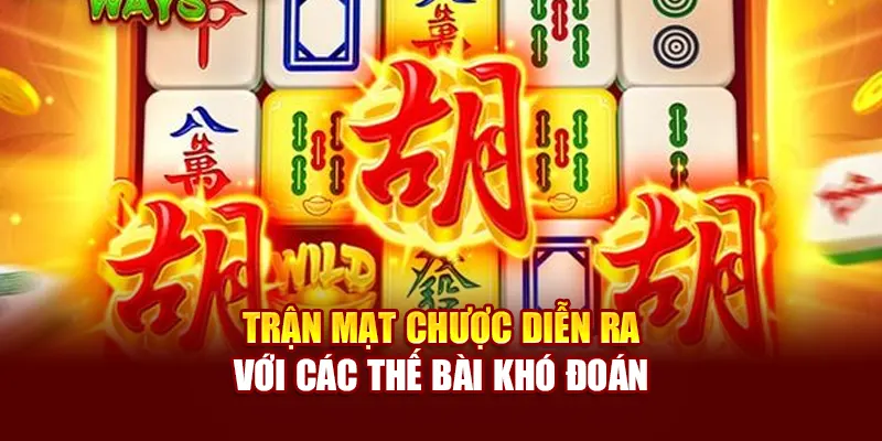 Trận mạt chược diễn ra với các thế bài khó đoán